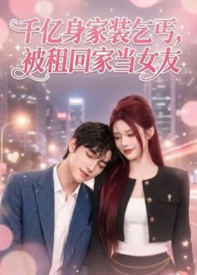 千亿身价装乞丐，被租回家当女友